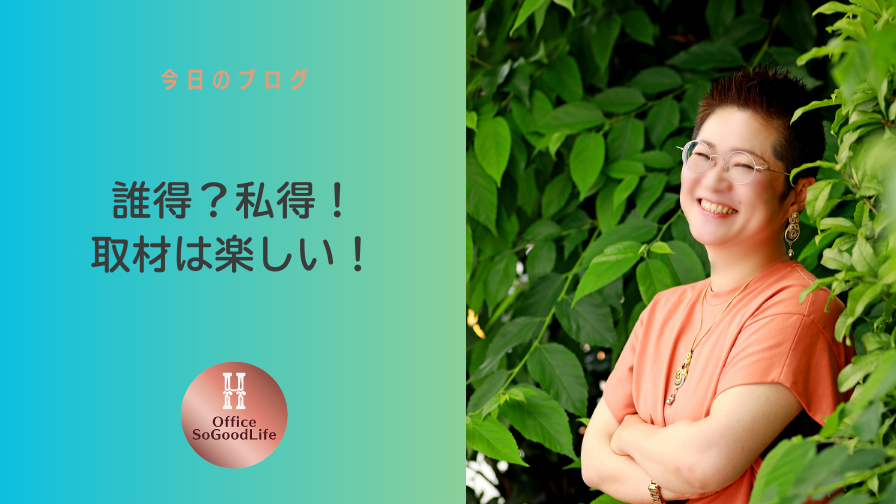 誰得？私得！取材は楽しい！　