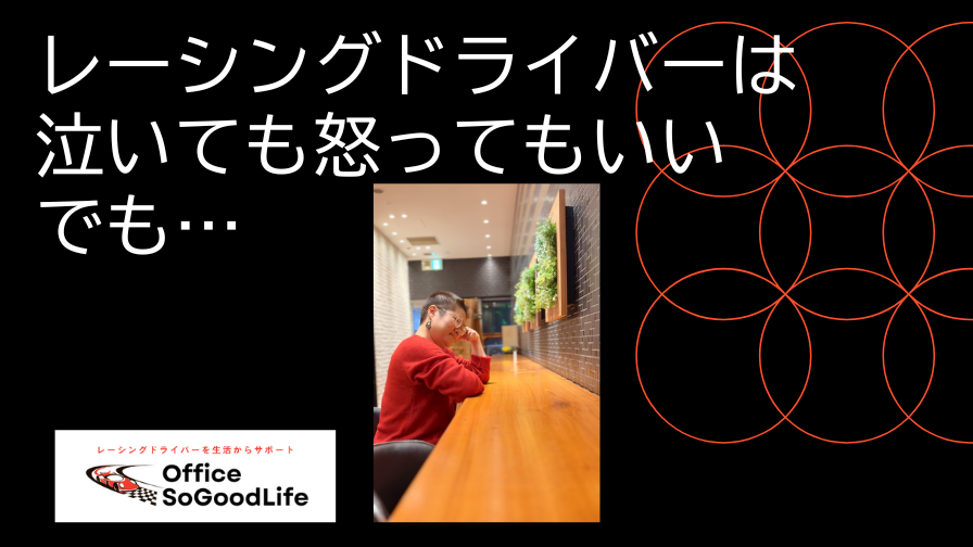 レーシングドライバーは泣いても怒ってもいい、でも…