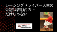 レーシングドライバー人生の栄冠は、表彰台の上だけじゃない
